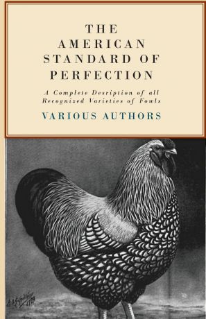 Various Various, Various The American Standard of Perfection - A Complete Description of all Recognized Varieties of Fowls