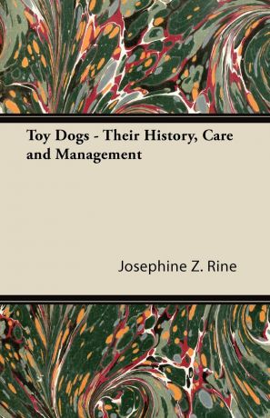 Josephine Z. Rine Toy Dogs - Their History, Care and Management