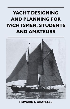 Howard I. Chapelle Yacht Designing and Planning for Yachtsmen, Students and Amateurs