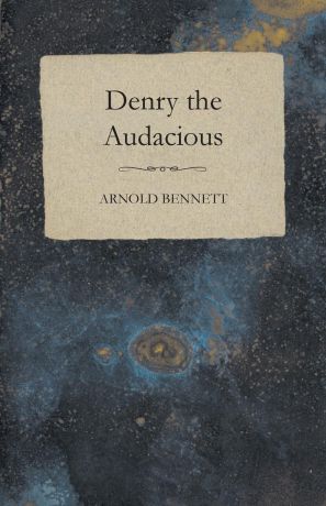 Arnold Bennett Denry the Audacious