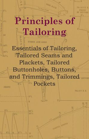 Anon Principles Of Tailoring - Essentials Of Tailoring, Tailored Seams And Plackets, Tailored Buttonholes, Buttons, And Trimmings, Tailored Pockets