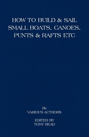 How to Build and Sail Small Boats - Canoes - Punts and Rafts