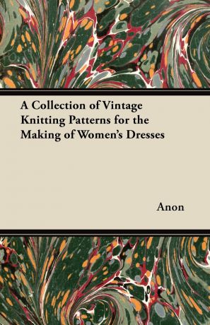 Anon A Collection of Vintage Knitting Patterns for the Making of Women