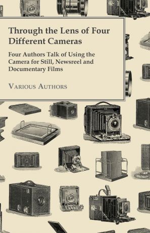 Various Through the Lens of Four Different Cameras - Four Authors Talk of Using the Camera for Still, Newsreel and Documentary Films