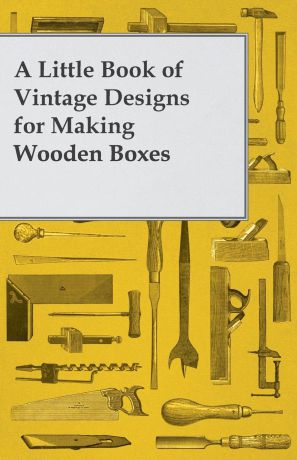 Anon A Little Book of Vintage Designs for Making Wooden Boxes
