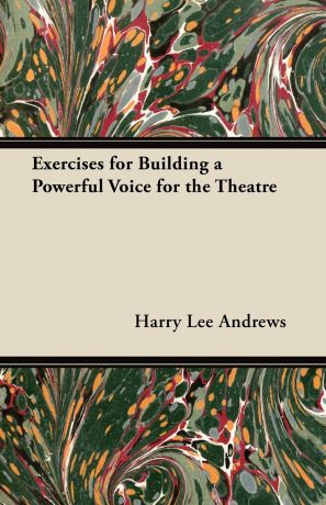 Harry Lee Andrews Exercises for Building a Powerful Voice for the Theatre
