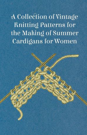 Anon A Collection of Vintage Knitting Patterns for the Making of Summer Cardigans for Women