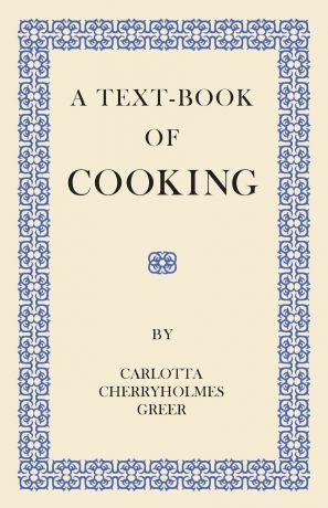 Carlotta Cherryholmes Greer A Text-Book of Cooking