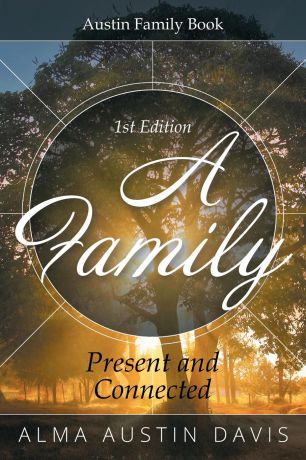 Alma Austin Davis A Family. Present and Connected: Austin Family Book