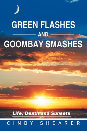 Cindy Shearer Green Flashes and Goombay Smashes. Life, Death and Sunsets