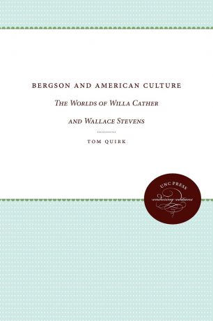 Tom Quirk, Thomas Quirk Bergson and American Culture. The Worlds of Willa Cather and Wallace Stevens