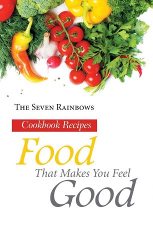 The Seven Rainbows Food That Makes You Feel Good. Cookbook Recipes