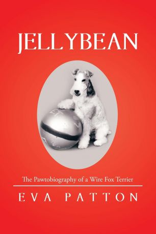 Eva Patton Jellybean. The Pawtobiography of a Wire Fox Terrier