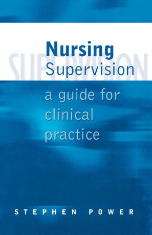 Stephen Power Nursing Supervision. A Guide for Clinical Practice