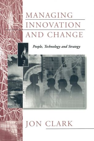 Jon Clark Managing Innovation and Change. People, Technology and Strategy