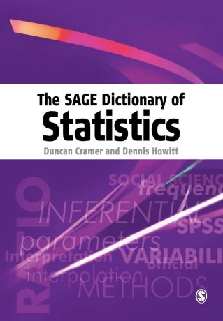 Dennis Laurence Howitt, Duncan Cramer The Sage Dictionary of Statistics. A Practical Resource for Students in the Social Sciences