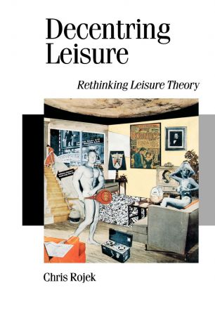 Chris Rojek Decentring Leisure. Rethinking Leisure Theory
