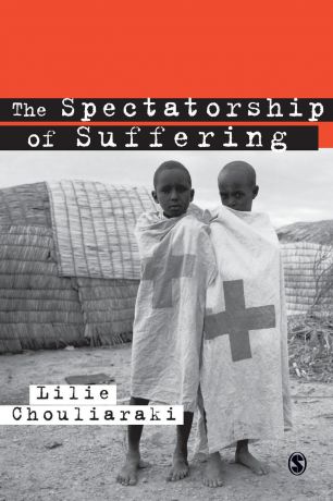 Lilie Chouliaraki The Spectatorship of Suffering
