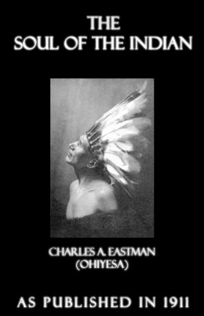 Charles A. Eastman The Soul of the Indian. An Interpretation