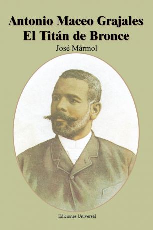 Jose Marmol Antonio Maceo Grajales. El Titan de Bronce