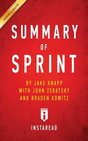 Instaread Summaries Summary of Sprint. by Jake Knapp with John Zeratsky and Braden Kowitz . Includes Analysis