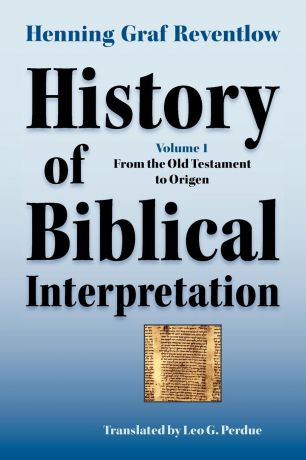 Henning Graf Reventlow, Leo G. Perdue History of Biblical Interpretation, Vol. 1. From the Old Testament to Origen
