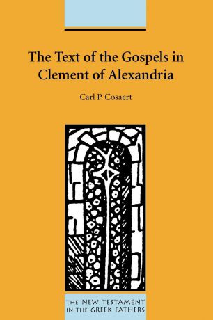 Carl P. Cosaert The Text of the Gospels in Clement of Alexandria