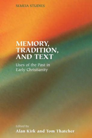 Memory, Tradition, and Text. Uses of the Past in Early Christianity