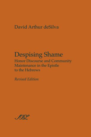 David Arthur deSilva Despising Shame. Honor Discourse and Community Maintenance in the Epistle to the Hebrews