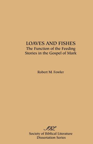 Robert M. Fowler Loaves and Fishes. The Function of the Feeding Stories in the Gospel of Mark