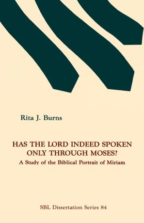Rita J. Burns Has the Lord Indeed Spoken only through Moses?. A Study of the Biblical Portrait of Miriam
