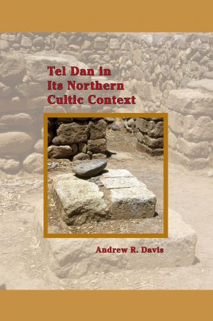Andrew R. Davis, Davis Amanda Tel Dan in Its Northern Cultic Context