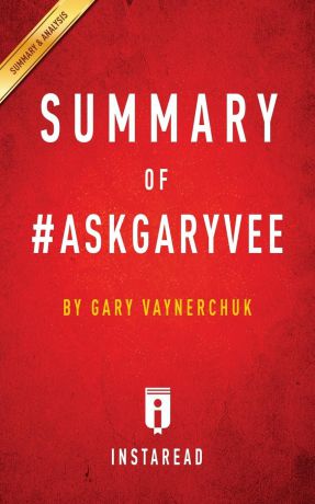 Instaread Summaries Summary of #AskGaryVee. by Gary Vaynerchuk . Includes Analysis