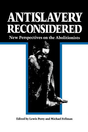 Antislavery Reconsidered. New Perspectives on the Abolitionists