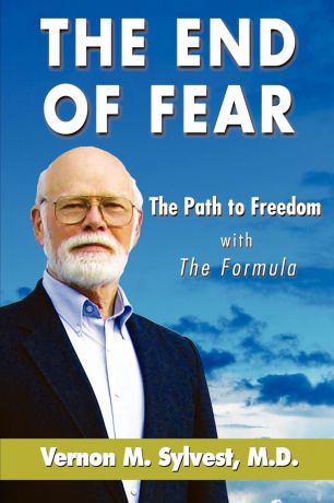 Vernon M. Sylvest The End of Fear;the Path to Freedom with the Fomula