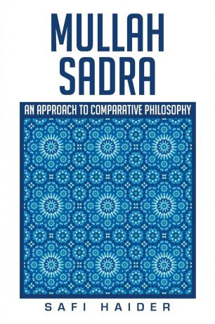 Safi Haider Mullah Sadra. An Approach to Comparative Philosophy