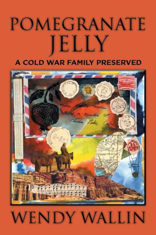 Wendy Wallin Pomegranate Jelly. A Cold War Family Preserved