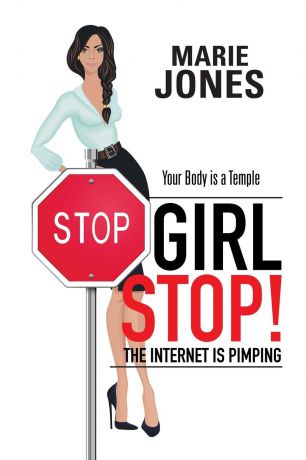 MARIE JONES Girl Stop! The Internet is Pimping. Your Body is a Temple