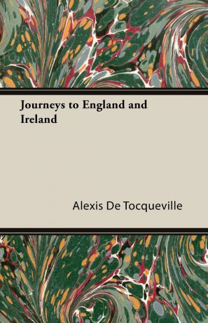 Alexis De Tocqueville Journeys to England and Ireland