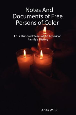 Anita Wills Notes and Documents of Free Persons of Color. Four Hundred Years of an American Families History