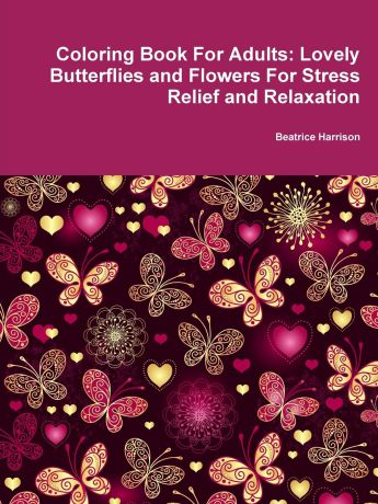 Beatrice Harrison Coloring Book For Adults. Lovely Butterflies and Flowers For Stress Relief and Relaxation