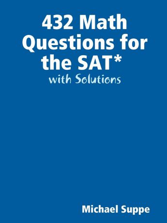 Michael Suppe 432 Math Questions for the SAT with Solutions