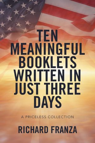 Richard Franza Ten Meaningful Booklets written in Just Three Days. A Priceless Collection
