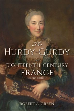Robert A Green Hurdy-Gurdy in Eighteenth-Century France
