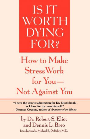 Robert S. Eliot, Dennis L. Breo Is It Worth Dying For?. A Self-Assessment Program to Make Stress Work for You, Not Against You