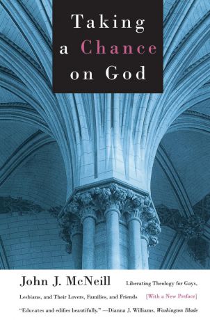 John J. McNeill Taking a Chance on God. Liberating Theology for Gays, Lesbians, and Their Lovers, Families, and Friends
