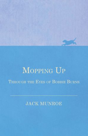 Jack Munroe Mopping Up - Through the Eyes of Bobbie Burns