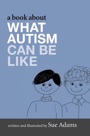 Sue Adams A Book about What Autism Can Be Like