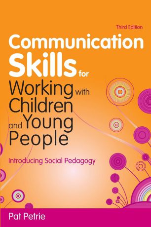 Pat Petrie Communication Skills for Working with Children and Young People. Introducing Social Pedagogy