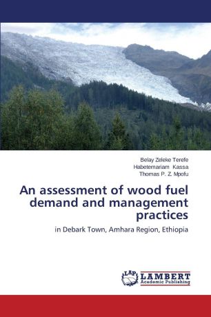 Belay Zeleke Terefe, Habetemariam Kassa, Thomas P. Z. Mpofu An assessment of wood fuel demand and management practices